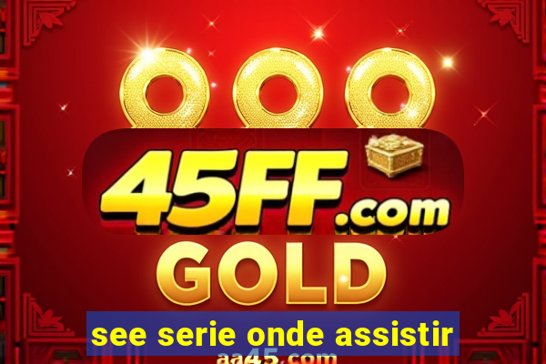 see serie onde assistir
